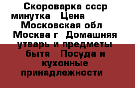 Скороварка ссср минутка › Цена ­ 1 200 - Московская обл., Москва г. Домашняя утварь и предметы быта » Посуда и кухонные принадлежности   